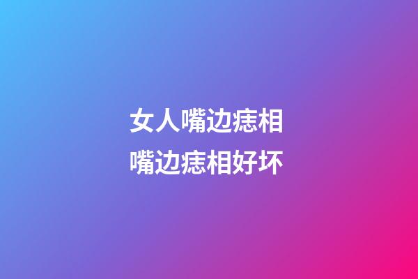 女人嘴边痣相 嘴边痣相好坏